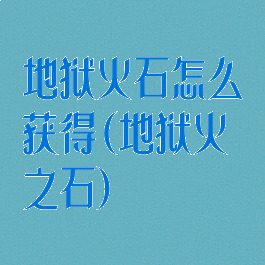 地狱火石怎么获得(地狱火之石)