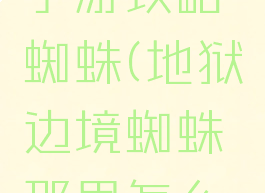 地狱边境手游攻略蜘蛛(地狱边境蜘蛛那里怎么过)