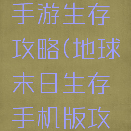 地球末日手游生存攻略(地球末日生存手机版攻略)