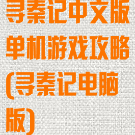 寻秦记中文版单机游戏攻略(寻秦记电脑版)