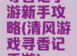 寻香记手游新手攻略(清风游戏寻香记手游)