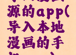 导入漫画源的app(导入本地漫画的手机app)