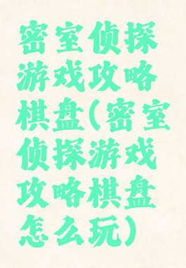 密室侦探游戏攻略棋盘(密室侦探游戏攻略棋盘怎么玩)