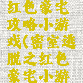 密室逃脱红色豪宅攻略小游戏(密室逃脱之红色豪宅小游戏攻略)