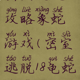 密室逃脱18攻略象蛇游戏(密室逃脱18龟蛇狮子)