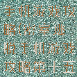 密室逃脱1手机游戏攻略(密室逃脱手机游戏攻略第十五关)