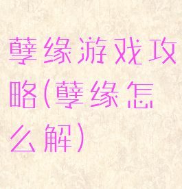 孽缘游戏攻略(孽缘怎么解)