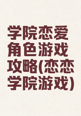 学院恋爱角色游戏攻略(恋恋学院游戏)