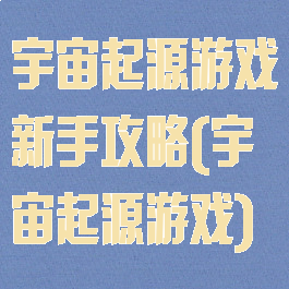 宇宙起源游戏新手攻略(宇宙起源游戏)