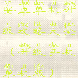 安卓单机升级攻略大全(升级手机单机版)