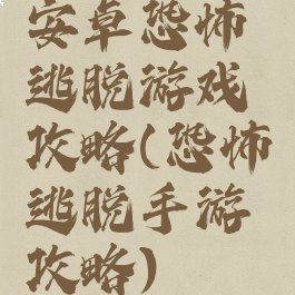 安卓恐怖逃脱游戏攻略(恐怖逃脱手游攻略)