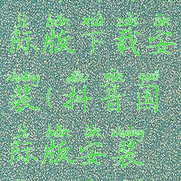 安卓抖音国际版下载安装(抖音国际版安装教程安卓)