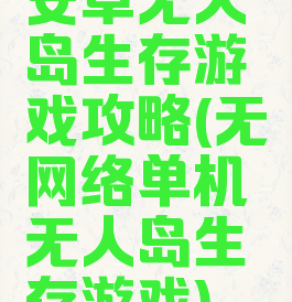安卓无人岛生存游戏攻略(无网络单机无人岛生存游戏)