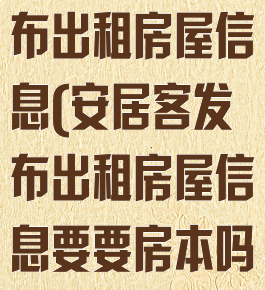 安居客怎么发布出租房屋信息(安居客发布出租房屋信息要要房本吗)