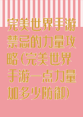 完美世界手游禁忌的力量攻略(完美世界手游一点力量加多少防御)