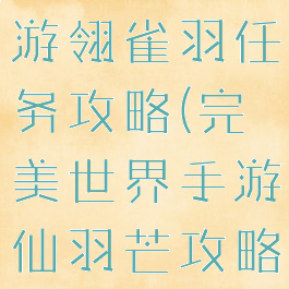 完美世界手游翎雀羽任务攻略(完美世界手游仙羽芒攻略)