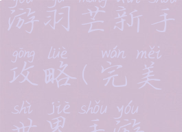 完美世界手游羽芒新手攻略(完美世界手游仙羽芒)