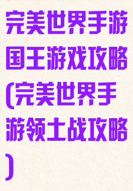 完美世界手游国王游戏攻略(完美世界手游领土战攻略)