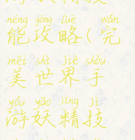 完美世界手游妖精技能攻略(完美世界手游妖精技能攻略视频)