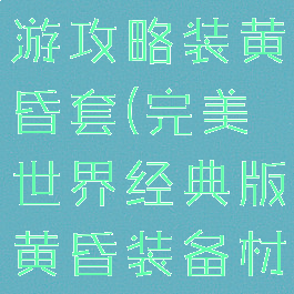 完美世界手游攻略装黄昏套(完美世界经典版黄昏装备材料)