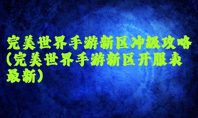 完美世界手游新区冲级攻略(完美世界手游新区开服表最新)