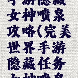 完美世界手游隐藏女神喷泉攻略(完美世界手游隐藏任务女神喷泉攻略)