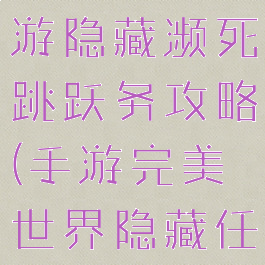 完美世界手游隐藏濒死跳跃务攻略(手游完美世界隐藏任务攻略)