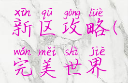 完美手游新区攻略(完美世界新区攻略)