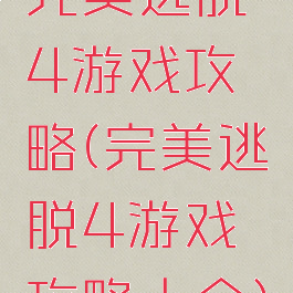 完美逃脱4游戏攻略(完美逃脱4游戏攻略大全)