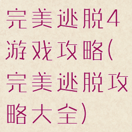 完美逃脱4游戏攻略(完美逃脱攻略大全)
