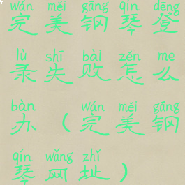 完美钢琴登录失败怎么办(完美钢琴网址)