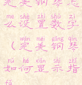 完美钢琴怎么设置数字(完美钢琴如何显示指法)