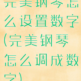 完美钢琴怎么设置数字(完美钢琴怎么调成数字)