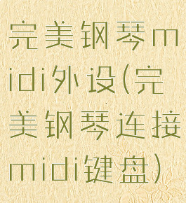 完美钢琴midi外设(完美钢琴连接midi键盘)