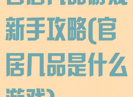 官居几品游戏新手攻略(官居几品是什么游戏)