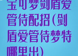 宝可梦剑盾爱管侍配招(剑盾爱管侍梦特哪里出)