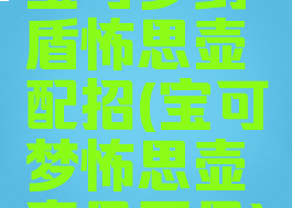 宝可梦剑盾怖思壶配招(宝可梦怖思壶真品赝品)