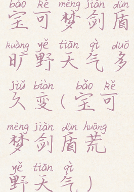 宝可梦剑盾旷野天气多久变(宝可梦剑盾荒野天气)