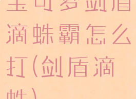 宝可梦剑盾滴蛛霸怎么打(剑盾滴蛛)