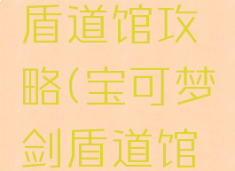 宝可梦剑盾道馆攻略(宝可梦剑盾道馆攻略图)