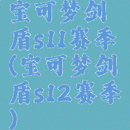 宝可梦剑盾s11赛季(宝可梦剑盾s12赛季)