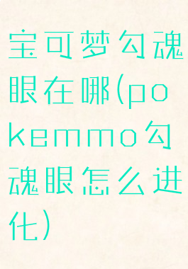 宝可梦勾魂眼在哪(pokemmo勾魂眼怎么进化)