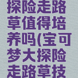 宝可梦大探险走路草值得培养吗(宝可梦大探险走路草技能搭配)