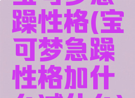 宝可梦急躁性格(宝可梦急躁性格加什么减什么)