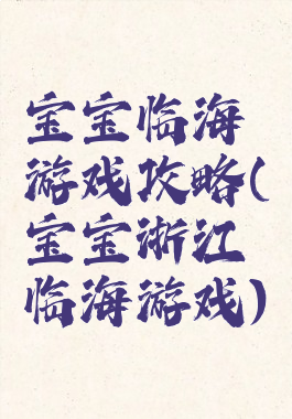 宝宝临海游戏攻略(宝宝浙江临海游戏)