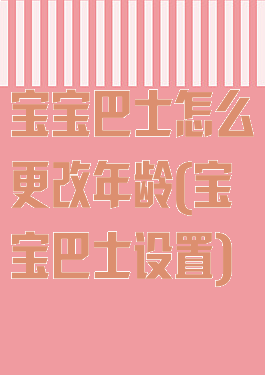 宝宝巴士怎么更改年龄(宝宝巴士设置)