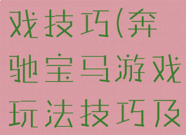 宝马奔驰游戏技巧(奔驰宝马游戏玩法技巧及介绍)