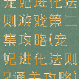 宠妃进化法则游戏第二集攻略(宠妃进化法则2通关攻略)