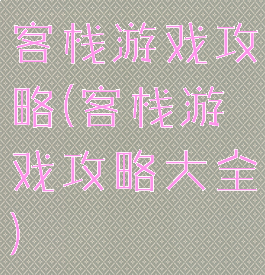 客栈游戏攻略(客栈游戏攻略大全)