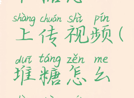 堆糖怎么上传视频(堆糖怎么上热门)